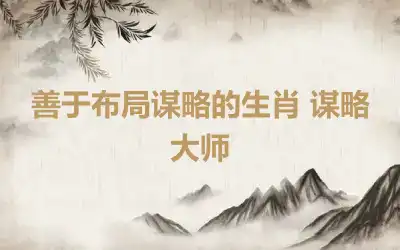 善于布局谋略的生肖 谋略大师
