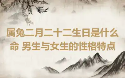 属兔二月二十二生日是什么命 男生与女生的性格特点