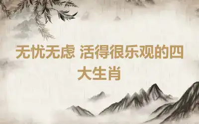 无忧无虑 活得很乐观的四大生肖