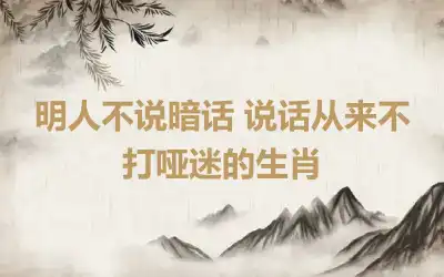 明人不说暗话 说话从来不打哑迷的生肖