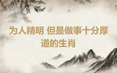 为人精明 但是做事十分厚道的生肖