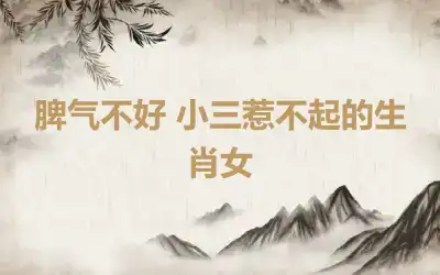 脾气不好 小三惹不起的生肖女