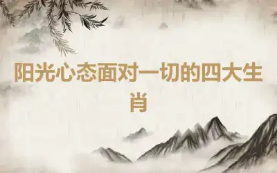 阳光心态面对一切的四大生肖