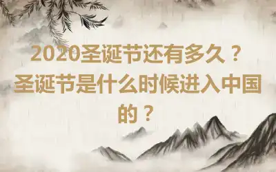 2020圣诞节还有多久？圣诞节是什么时候进入中国的？
