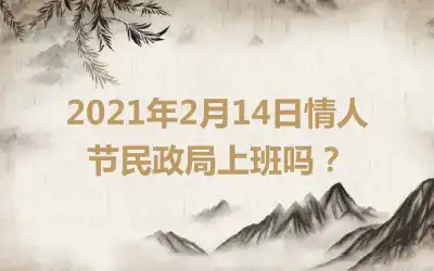 2021年2月14日情人节民政局上班吗？