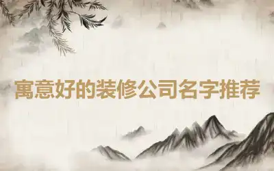寓意好的装修公司名字推荐