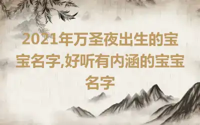 2021年万圣夜出生的宝宝名字,好听有内涵的宝宝名字