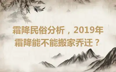 霜降民俗分析，2019年霜降能不能搬家乔迁？