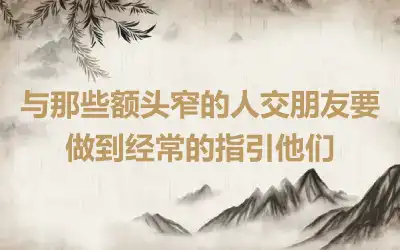 与那些额头窄的人交朋友要做到经常的指引他们