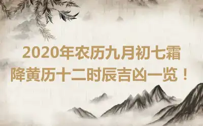 2020年农历九月初七霜降黄历十二时辰吉凶一览！