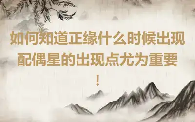 如何知道正缘什么时候出现 配偶星的出现点尤为重要!