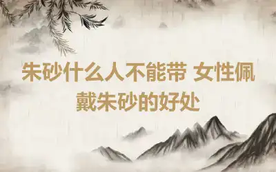 朱砂什么人不能带 女性佩戴朱砂的好处