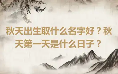秋天出生取什么名字好？秋天第一天是什么日子？