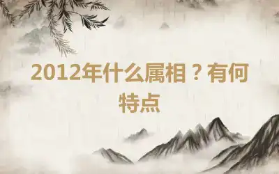 2012年什么属相？有何特点