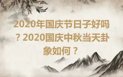 2020年国庆节日子好吗？2020国庆中秋当天卦象如何？