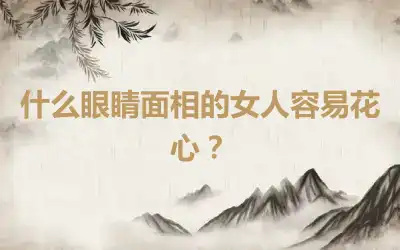 什么眼睛面相的女人容易花心？