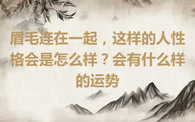 眉毛连在一起，这样的人性格会是怎么样？会有什么样的运势