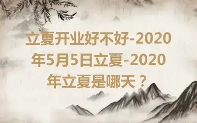 立夏开业好不好-2020年5月5日立夏-2020年立夏是哪天？