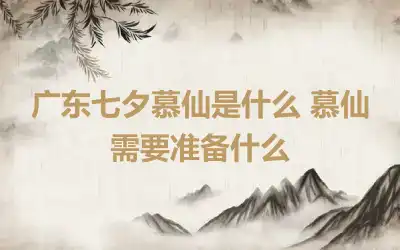 广东七夕慕仙是什么 慕仙需要准备什么