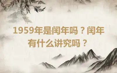 1959年是闰年吗？闰年有什么讲究吗？
