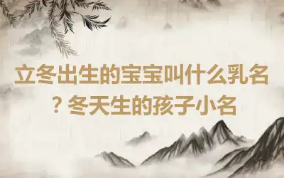 立冬出生的宝宝叫什么乳名？冬天生的孩子小名