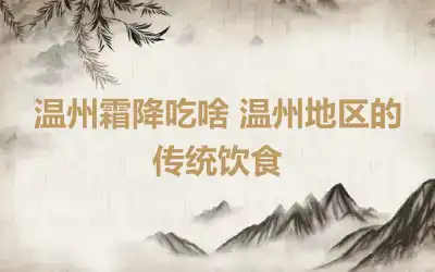 温州霜降吃啥 温州地区的传统饮食