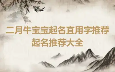 二月牛宝宝起名宜用字推荐 起名推荐大全