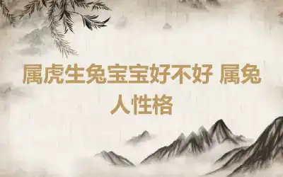 属虎生兔宝宝好不好 属兔人性格