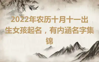 2022年农历十月十一出生女孩起名，有内涵名字集锦
