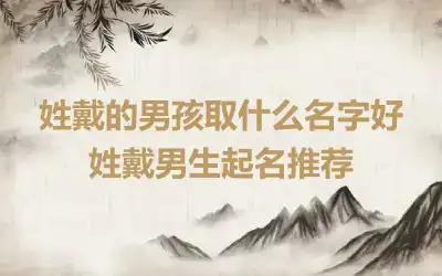 姓戴的男孩取什么名字好 姓戴男生起名推荐