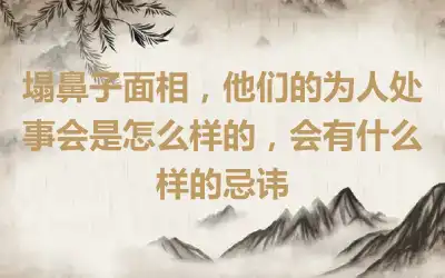 塌鼻子面相，他们的为人处事会是怎么样的，会有什么样的忌讳