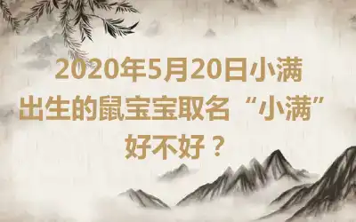 2020年5月20日小满出生的鼠宝宝取名“小满”好不好?