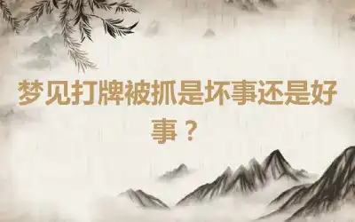 梦见打牌被抓是坏事还是好事？