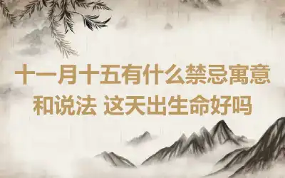 十一月十五有什么禁忌寓意和说法 这天出生命好吗