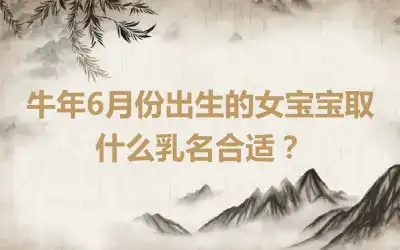 牛年6月份出生的女宝宝取什么乳名合适？