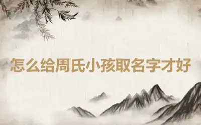 怎么给周氏小孩取名字才好