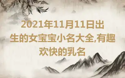 2021年11月11日出生的女宝宝小名大全,有趣欢快的乳名