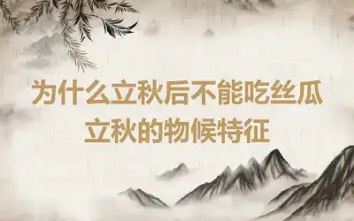 为什么立秋后不能吃丝瓜 立秋的物候特征