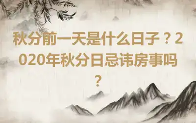 秋分前一天是什么日子？2020年秋分日忌讳房事吗？
