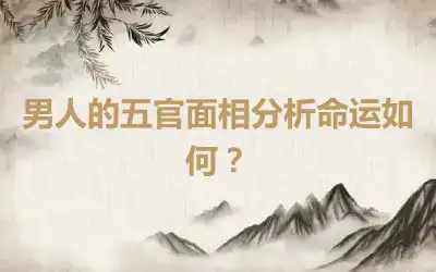 男人的五官面相分析命运如何？