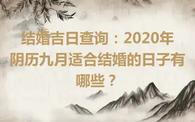 结婚吉日查询：2020年阴历九月适合结婚的日子有哪些？