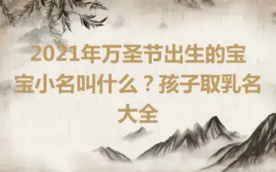 2021年万圣节出生的宝宝小名叫什么？孩子取乳名大全