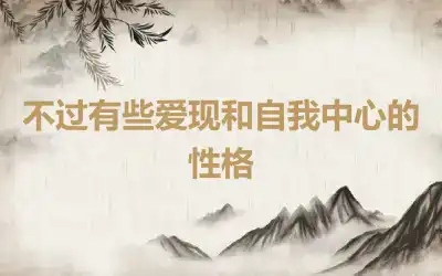 不过有些爱现和自我中心的性格