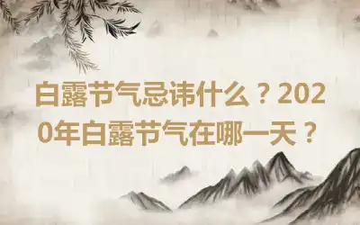 白露节气忌讳什么？2020年白露节气在哪一天？