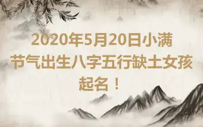 2020年5月20日小满节气出生八字五行缺土女孩起名！