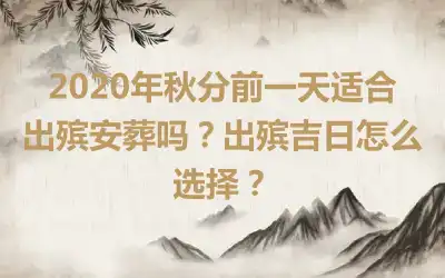 2020年秋分前一天适合出殡安葬吗？出殡吉日怎么选择？