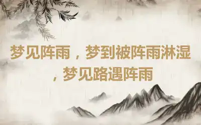 梦见阵雨，梦到被阵雨淋湿，梦见路遇阵雨