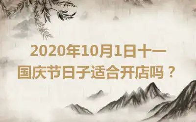 2020年10月1日十一国庆节日子适合开店吗？