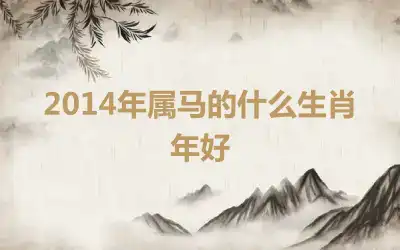 2014年属马的什么生肖年好