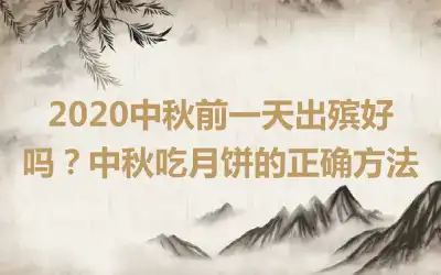 2020中秋前一天出殡好吗？中秋吃月饼的正确方法